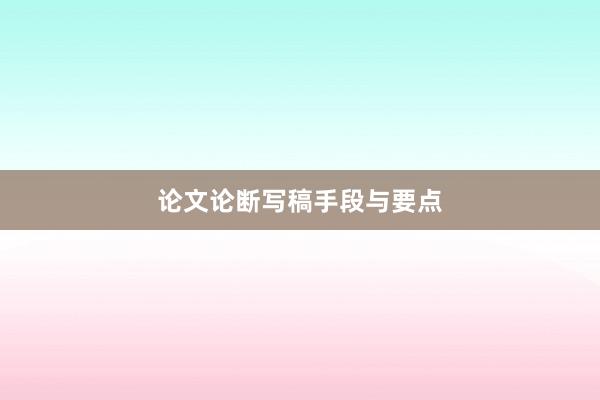 论文论断写稿手段与要点